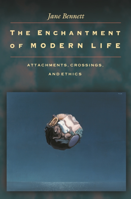 The Enchantment of Modern Life : Attachments, Crossings, and Ethics, EPUB eBook