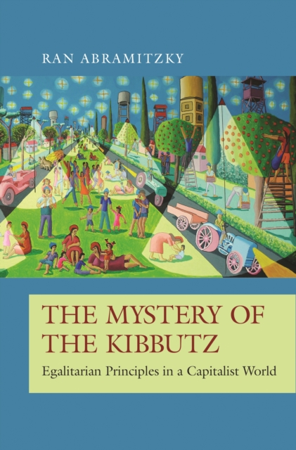 The Mystery of the Kibbutz : Egalitarian Principles in a Capitalist World, EPUB eBook