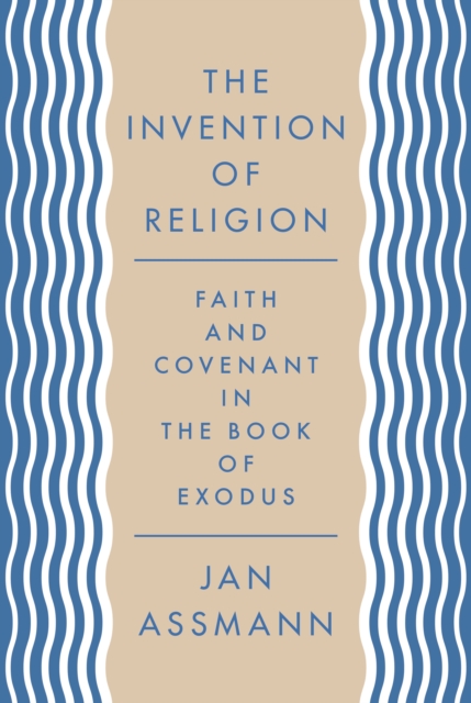 The Invention of Religion : Faith and Covenant in the Book of Exodus, EPUB eBook