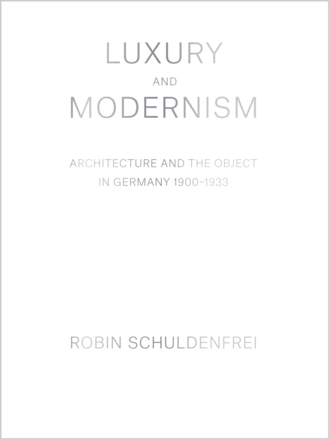 Luxury and Modernism : Architecture and the Object in Germany 1900-1933, EPUB eBook