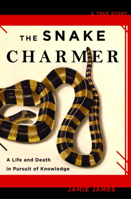 The Snake Charmer : A Life and Death in Pursuit of Knowledge, EPUB eBook