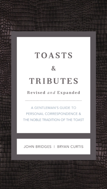 Toasts and   Tributes Revised and   Expanded : A Gentleman's Guide to Personal Correspondence and the Noble Tradition of the Toast, EPUB eBook
