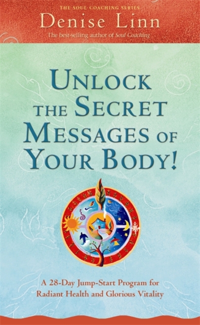Unlock the Secret Messages of Your Body! : A 28-Day Jump-Start Program for Radiant Health and Glorious Vitality, Paperback / softback Book