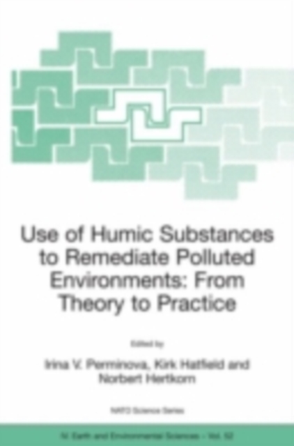 Use of Humic Substances to Remediate Polluted Environments: From Theory to Practice : Proceedings of the NATO Adanced Research Workshop on Use of Humates to Remediate Polluted Environments: From Theor, PDF eBook