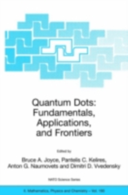 Quantum Dots: Fundamentals, Applications, and Frontiers : Proceedings of the NATO ARW on Quantum Dots: Fundamentals, Applications and Frontiers, Crete, Greece 20 - 24 July 2003, PDF eBook