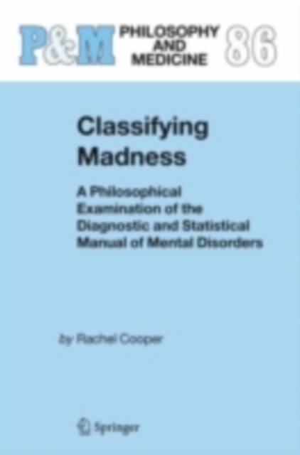 Classifying Madness : A Philosophical Examination of the Diagnostic and Statistical Manual of Mental Disorders, PDF eBook