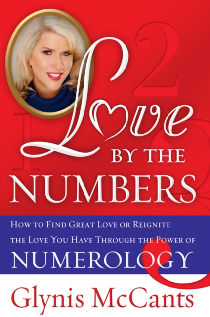 Love by the Numbers : How to Find Great Love or Reignite the Love You Have Through the Power of Numerology, EPUB eBook