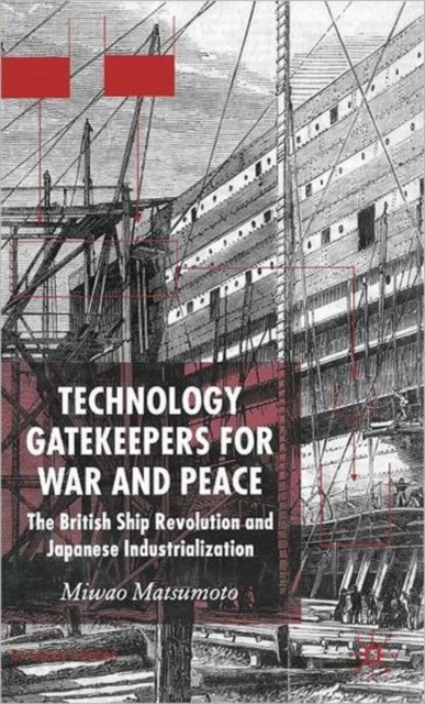 Technology Gatekeepers for War and Peace : The British Ship Revolution and Japanese Industrialization, Hardback Book