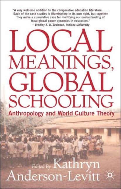 Local Meanings, Global Schooling : Anthropology and World Culture Theory, Paperback / softback Book