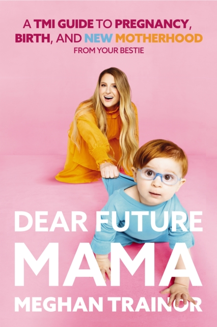 Dear Future Mama : A TMI Guide to Pregnancy, Birth, and Motherhood from Your Bestie, Hardback Book