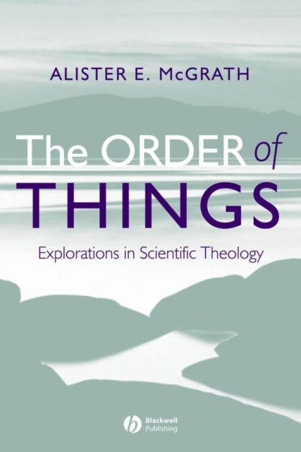 The Order of Things : Explorations in Scientific Theology, Hardback Book