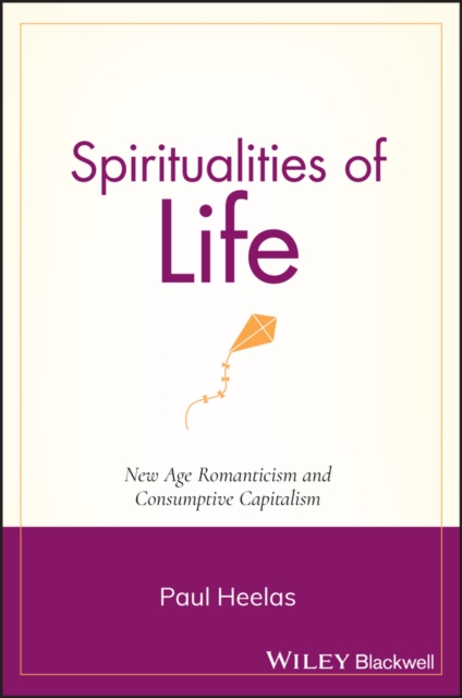 Spiritualities of Life : New Age Romanticism and Consumptive Capitalism, Paperback / softback Book