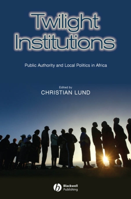 Twilight Institutions : Public Authority and Local Politics in Africa, Paperback / softback Book