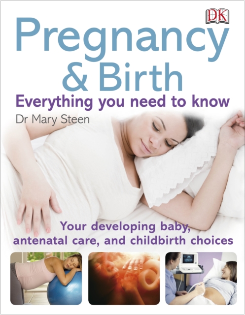 Pregnancy and Birth Everything You Need to Know : Your Developing Baby, Antenatal Care, and Childbirth Choices, Paperback / softback Book