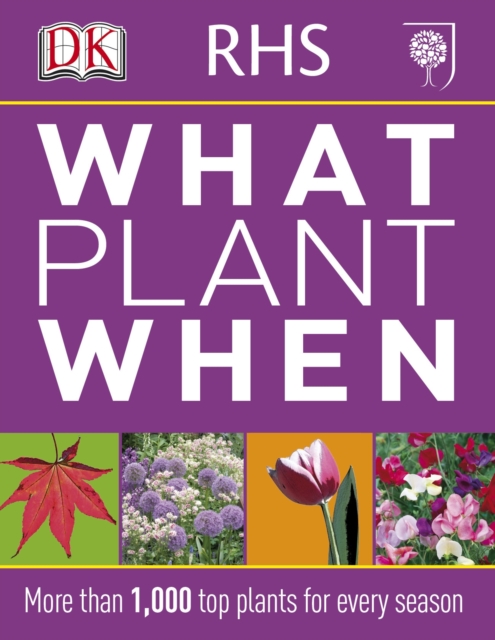 RHS What Plant When : More than 1,000 Top Plants for Every Season, Paperback / softback Book