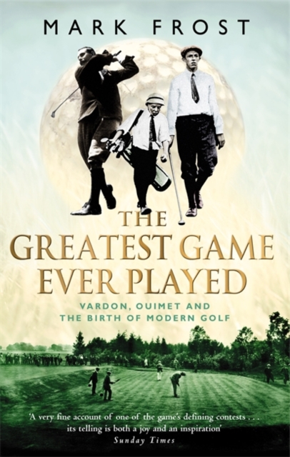 The Greatest Game Ever Played : Vardon, Ouimet and the birth of modern golf, EPUB eBook