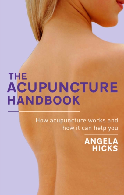 The Acupuncture Handbook : How acupuncture works and how it can help you, EPUB eBook