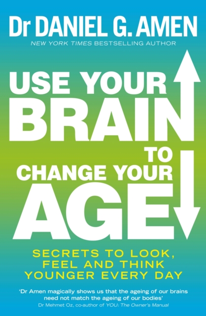 Use Your Brain to Change Your Age : Secrets to look, feel and think younger every day, EPUB eBook