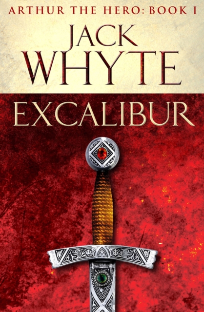 Excalibur : Legends of Camelot 1 (Arthur the Hero   Book I), EPUB eBook