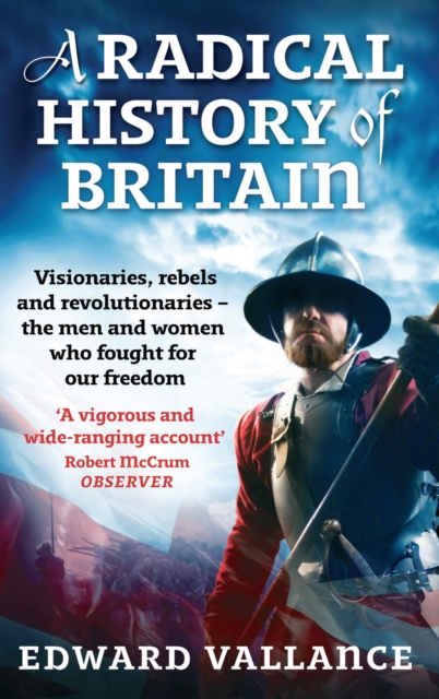 A Radical History Of Britain : Visionaries, Rebels and Revolutionaries - the men and women who fought for our freedoms, EPUB eBook