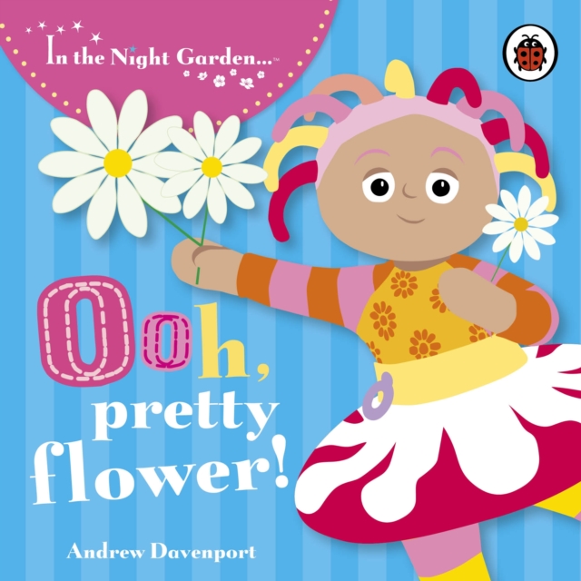 In the Night Garden: Ooh, Pretty Flower!, Board book Book