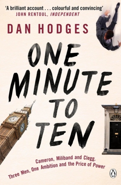 One Minute To Ten : Cameron, Miliband and Clegg. Three Men, One Ambition and the Price of Power, Paperback / softback Book