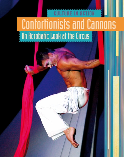 Contortionists and Cannons : An Acrobatic Look at the Circus, Hardback Book