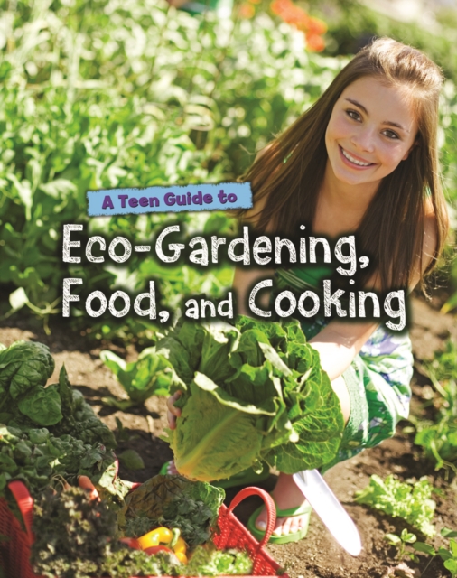 A Teen Guide to Eco-Gardening, Food, and Cooking, Hardback Book
