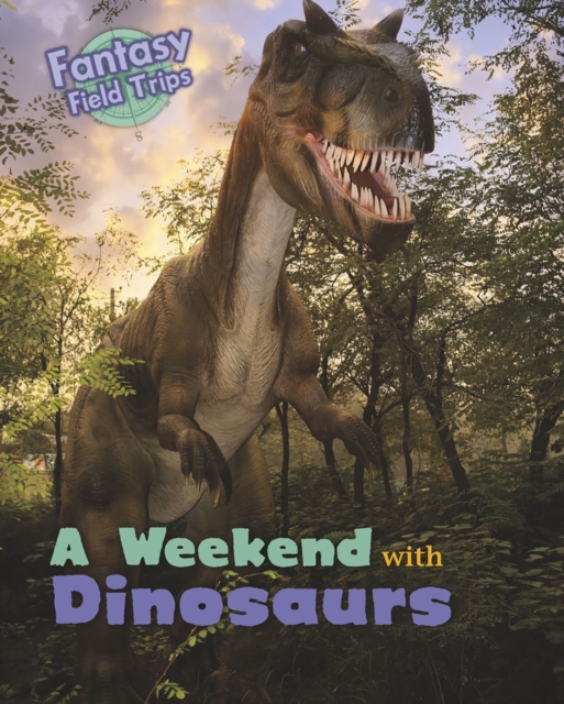 A Weekend with Dinosaurs : Fantasy Field Trips, Hardback Book