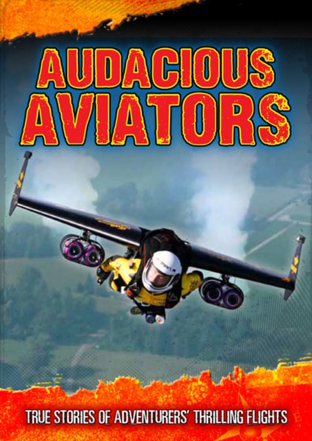Audacious Aviators : True Stories of Adventurers' Thrilling Flights, Hardback Book