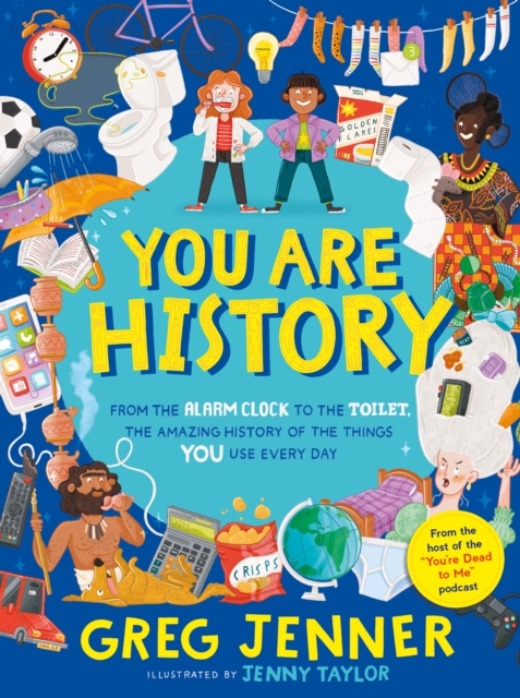 You Are History: From the Alarm Clock to the Toilet, the Amazing History of the Things You Use Every Day, Hardback Book