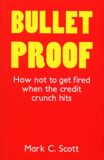 Bulletproof : How Not to Get Fired When the Credit Crunch Hits, EPUB eBook