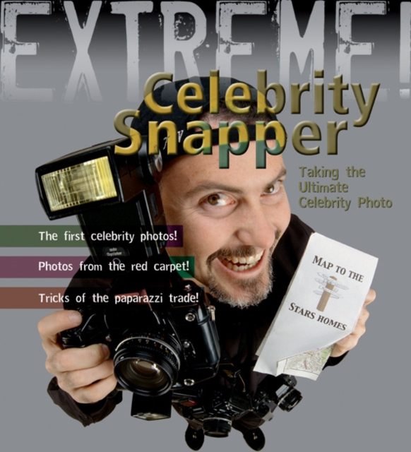 Extreme Science: Celebrity Snapper : Taking the Ultimate Photo, Hardback Book