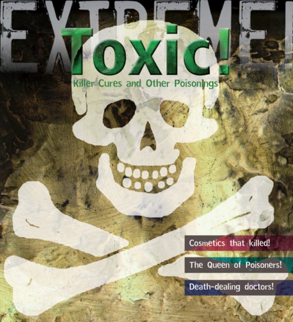 Extreme Science: Toxic! : Killer Cures and other Poisonings, Paperback / softback Book