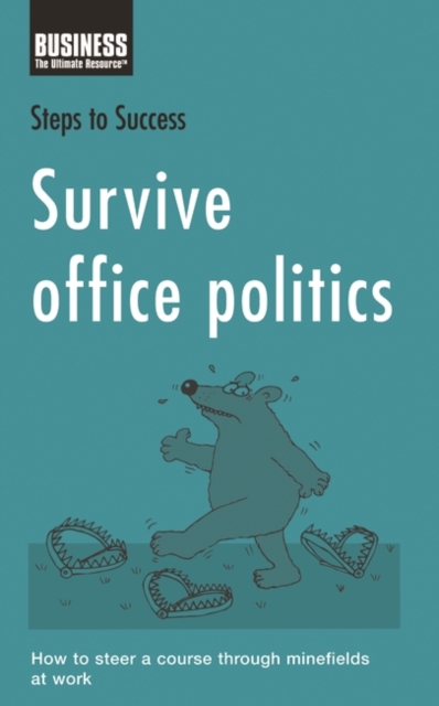 Survive Office Politics : How to Steer a Course Through Minefields at Work, PDF eBook