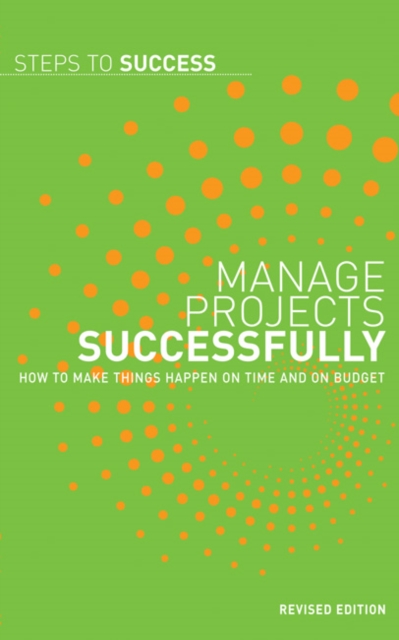 Manage Projects Successfully : How to Make Things Happen on Time and on Budget, Paperback / softback Book