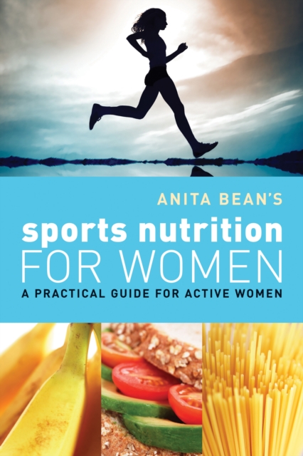 Anita Bean's Sports Nutrition for Women : A Practical Guide for Active Women, Paperback / softback Book