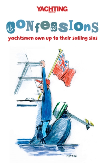 Yachting Monthly's Confessions : Yachtsmen Own Up to Their Sailing Sins, Paperback / softback Book
