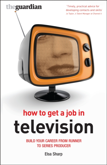 How to Get a Job in Television : Build Your Career from Runner to Series Producer, PDF eBook
