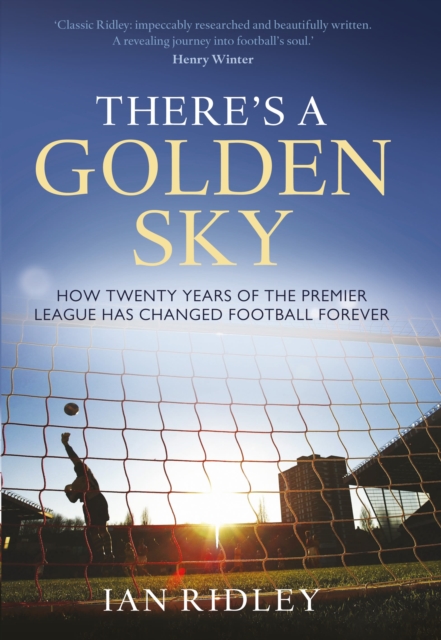 There's a Golden Sky : How Twenty Years of the Premier League Have Changed Football Forever, Hardback Book
