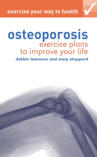 Exercise Your Way to Health: Osteoporosis : Exercise Plans to Improve Your Life, Paperback Book