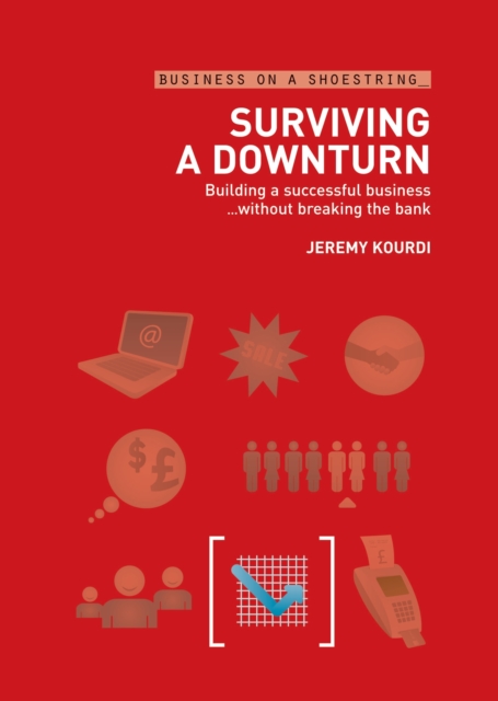 Surviving a Downturn : Building a Successful Business...without Breaking the Bank, EPUB eBook