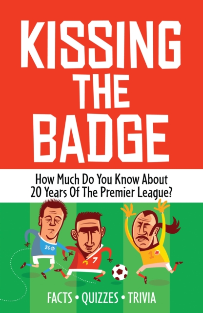 Kissing the Badge : How much do you know about 20 years of the Premier League?, Paperback / softback Book