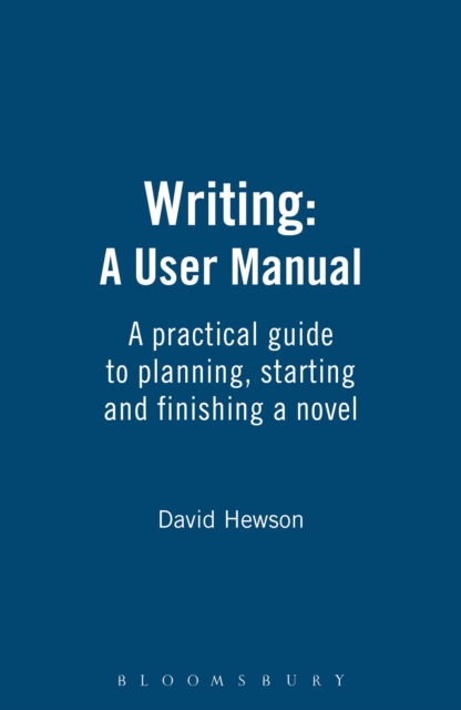 Writing: A User Manual : A practical guide to planning, starting and finishing a novel, Paperback / softback Book