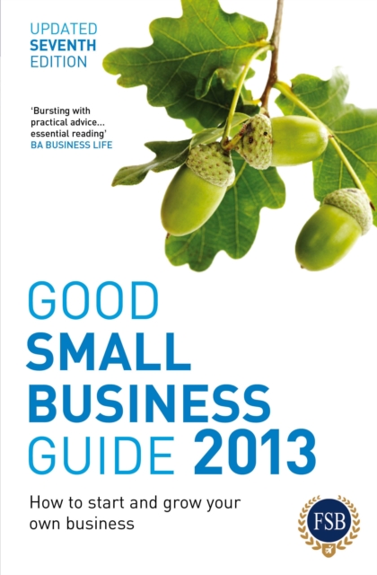 Good Small Business Guide 2013, 7th Edition : How to Start and Grow Your Own Business, Paperback / softback Book