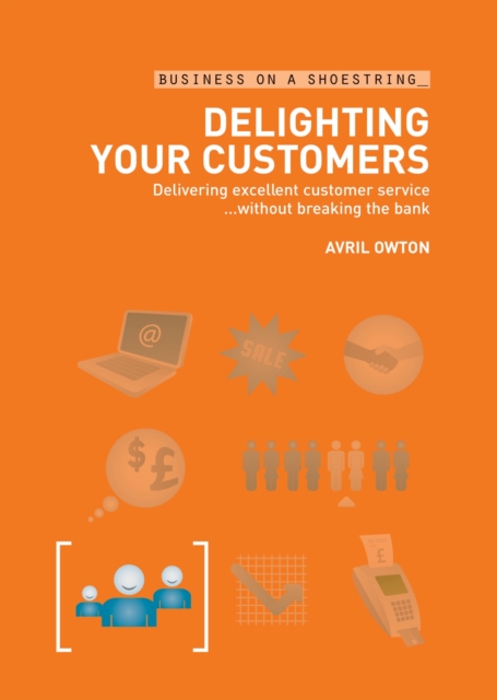 Delighting Your Customers : Delivering Excellent Customer Service...without Breaking the Bank, PDF eBook