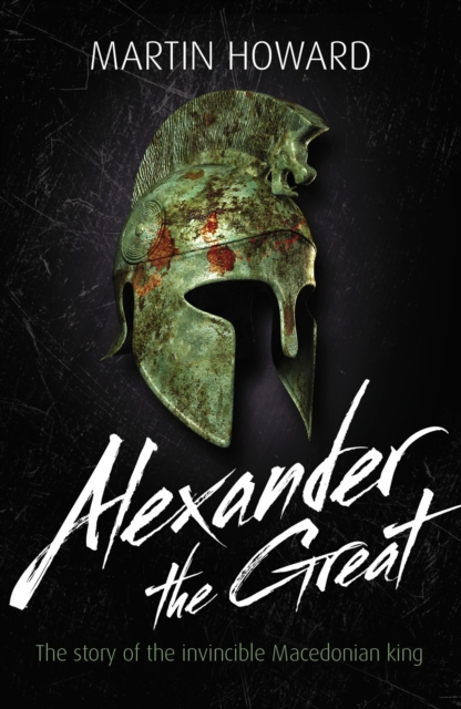 Alexander the Great : The Story of the Invincible Macedonian King, EPUB eBook