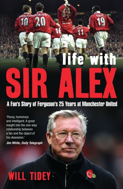 Life with Sir Alex : A Fan's Story of Ferguson's 25 Years at Manchester United, PDF eBook