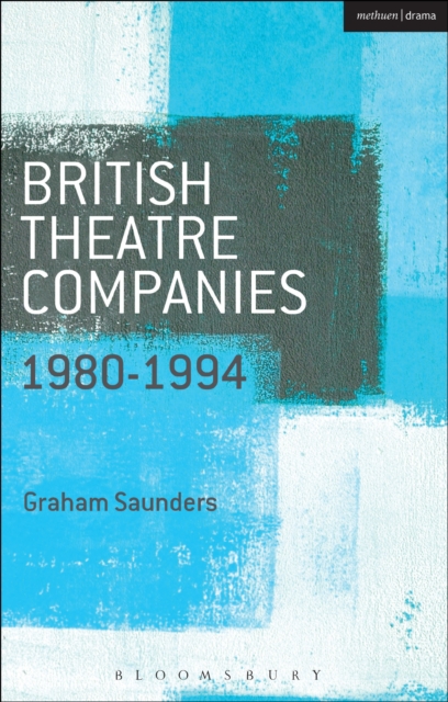 British Theatre Companies: 1980-1994 : Joint Stock, Gay Sweatshop, Complicite, Forced Entertainment, Women's Theatre Group, Talawa, EPUB eBook