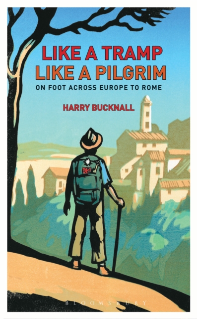 Like a Tramp, Like A Pilgrim : On Foot, Across Europe to Rome, Hardback Book